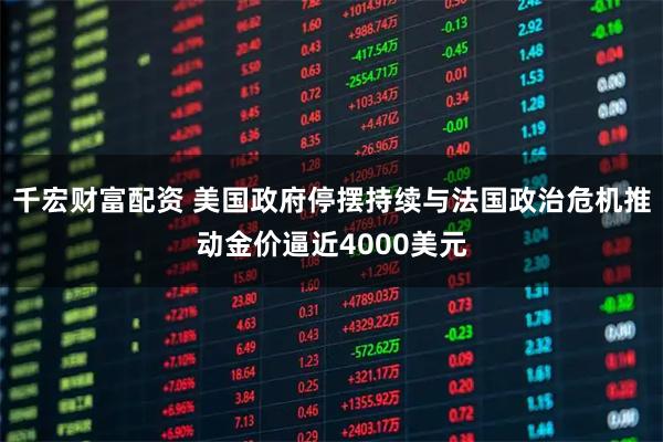 千宏财富配资 美国政府停摆持续与法国政治危机推动金价逼近4000美元
