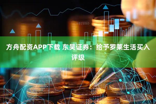 方舟配资APP下载 东吴证券：给予罗莱生活买入评级